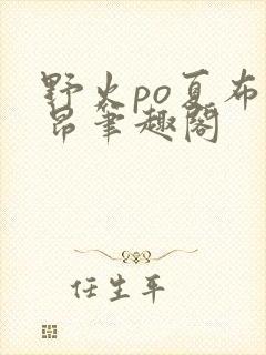 野火po夏布多昂笔趣阁