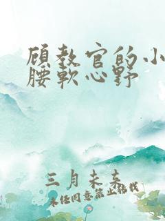 顾教官的小祖宗腰软心野