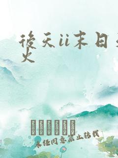 后天ii末日天火