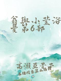 翁与小莹浴室欢爱第6部