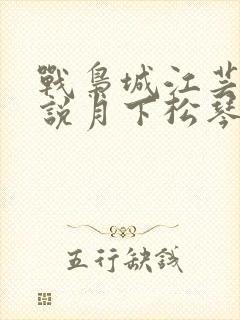 战枭城江芸媚小说月下松琴