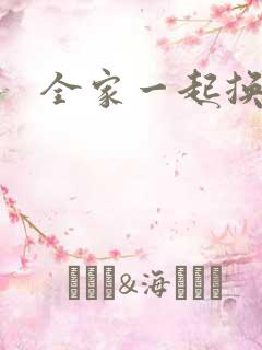 全家一起换着搞