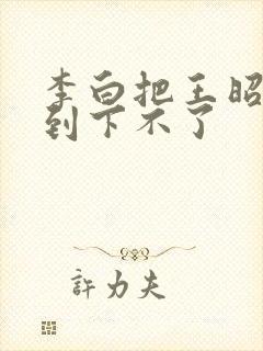 李白把王昭君干到下不了