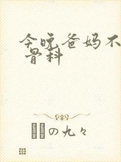 今晚爸妈不在家 骨科