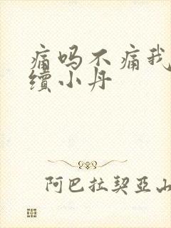 痛吗不痛我就继续小丹