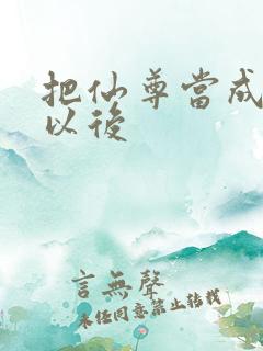 把仙尊当成炉鼎以后