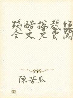 残酷总裁绝爱妻全文免费阅读