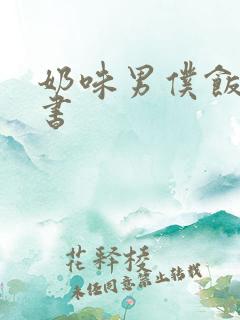 奶味男仆饭团追书