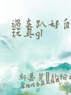 过来趴好自己选玩具gl