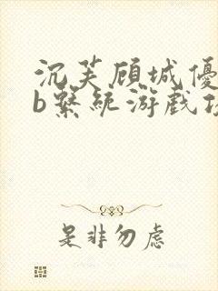 沉芙顾城优质rb系统游戏攻略系统