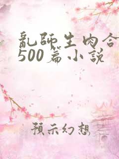 乱师生肉合集乱500篇小说