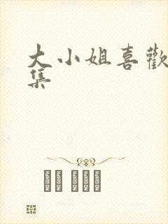 大小姐喜欢h全集