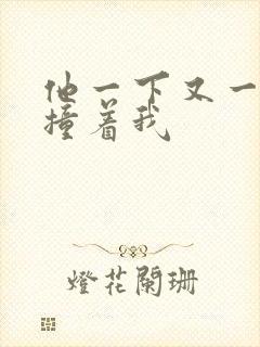 他一下又一下的撞着我