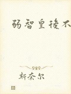 弱智皇后不好欺