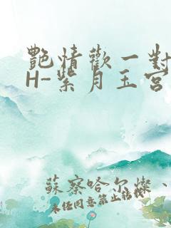 艳情欢一对一高H-紫月玉宫