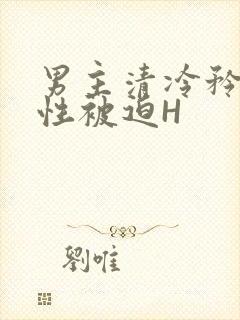 男主清冷矜贵双性被迫H