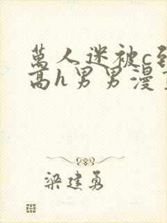 万人迷被c到哭高h男男漫画