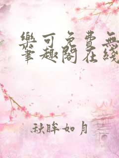 乐可免费无弹窗笔趣阁在线阅读