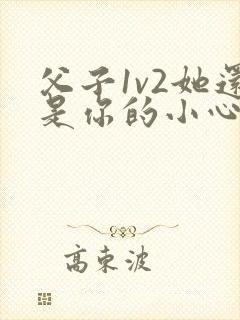 父子1v2她还是你的小心肝 小说推荐