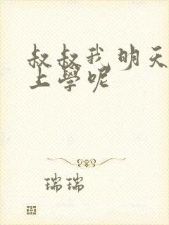 叔叔我明天还要上学呢