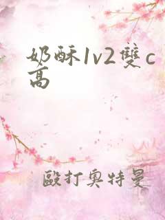 奶酥1v2双c高