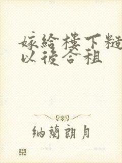 嫁给楼下糙汉后以后合租