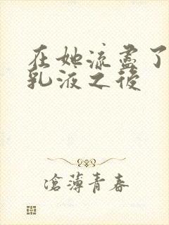 在她流尽了她的乳液之后