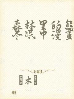 森林里的熊先生冬眠中漫画未删减