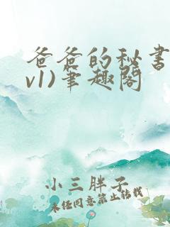 爸爸的秘书(1v1)笔趣阁