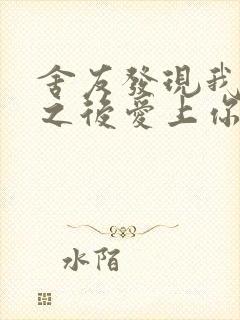 舍友发现我是双之后爱上你的字