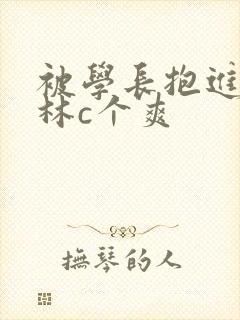 被学长抱进小树林c个爽