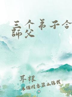 三个弟子合力弄师父