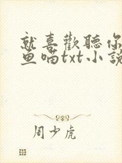 就喜欢听你叫烤鱼喵txt小说