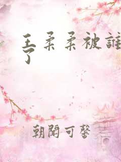 王柔柔被谁牵走了