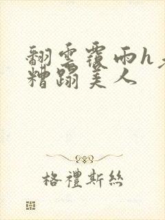 翻云覆雨h老头糟蹋美人