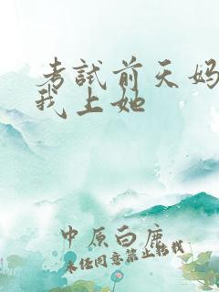 考试前天妈妈让我上她
