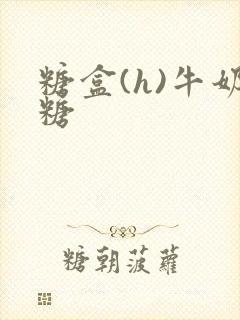 糖盒(h)牛奶糖