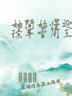 她开始慢迎迎合徐平雪周玉梅