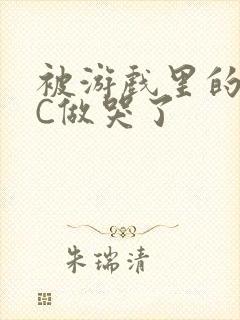 被游戏里的NPC做哭了