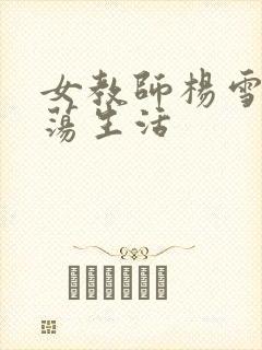 女教师杨雪的性荡生活