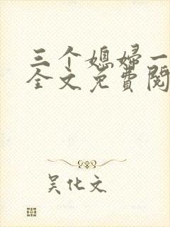 三个媳妇一锅烩全文免费阅读