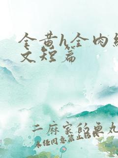 全黄h全肉细节文短篇