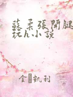 苏柔张开腿任人玩h小说