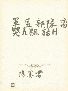 军区部队脔到她哭h粗话H