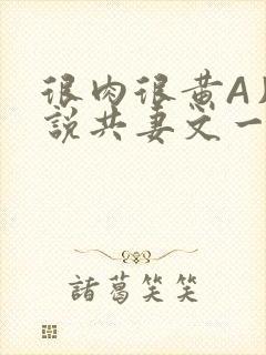 很肉很黄A片小说共妻文一嫁三夫