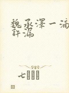 魏承泽一滴都不许漏