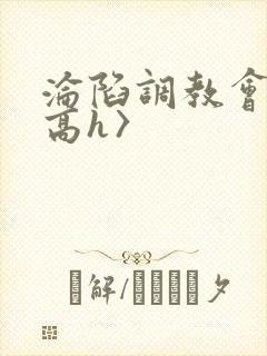 沦陷调教会所〈高h〉