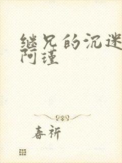 继兄的沉迷by阿瑾