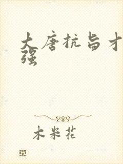 大唐抗旨才能变强