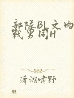 部队BL文肉野战男同H